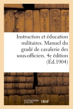 INSTRUCTION ET EDUCATION MILITAIRES. MANUEL DU GRADE DE CAVALERIE, A L´USAG