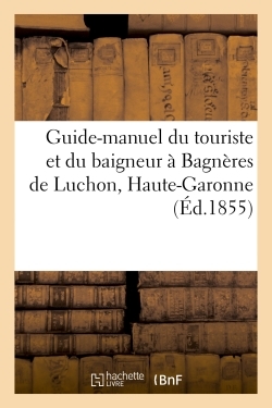 GUIDE-MANUEL DU TOURISTE ET DU BAIGNEUR A BAGNERES DE LUCHON, HAUTE-GARONNE