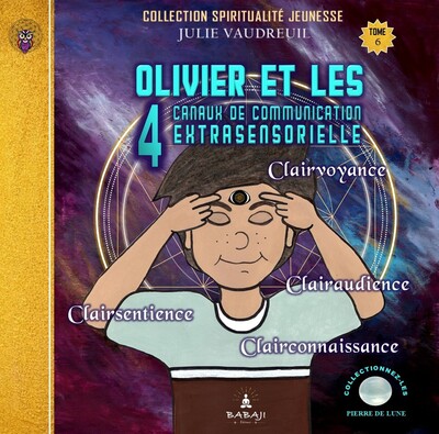 OLIVIER ET LES 4 CANAUX DE COMMUNICATION EXTRASENSORIELLE TOME 6 - CLAIRVOYANCE, CLAIRAUDIENCE, CLAI