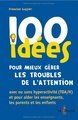 100 IDEES POUR MIEUX GERER LES TROUBLES DE L ATTENTION
