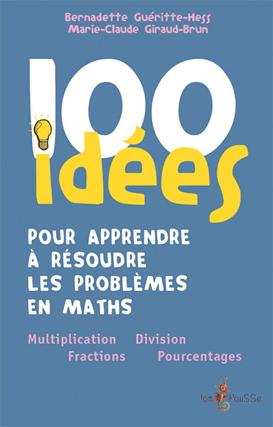 100 IDEES POUR APPRENDRE A RESOUDRE LES PROBLEMES EN MATHS
