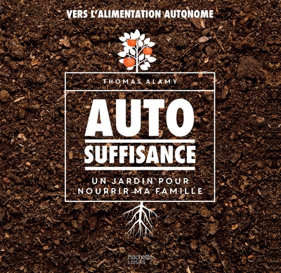 AUTOSUFFISANCE - UN JARDIN POUR NOURRIR MA FAMILLE