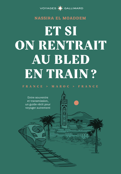 ET SI ON RENTRAIT AU BLED EN TRAIN ? - ENTRE SOUVENIRS ET TRANSMISSION, UN GUIDE-RECIT POUR VOYAGER