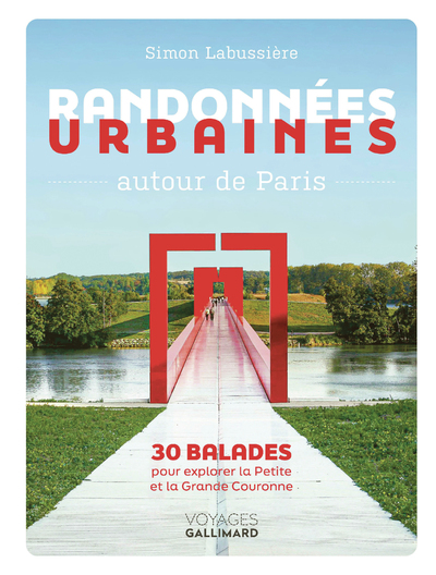 RANDONNEES URBAINES AUTOUR DE PARIS - 30 BALADES POUR EXPLORER LA PETITE ET LA GRANDE COURONNE