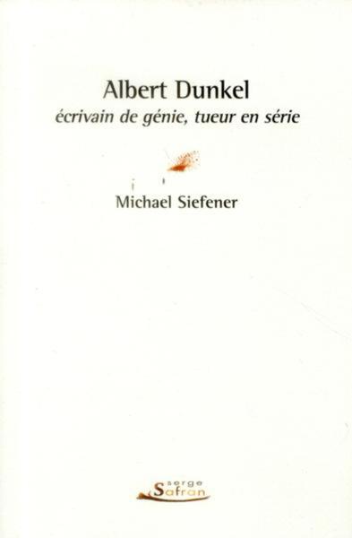 ALBERT DUNKEL, ECRIVAIN DE GENIE, TUEUR EN SERIE