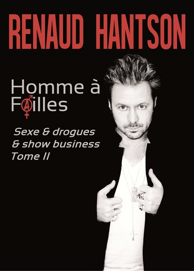 RENAUD HANTSON HOMME A FAILLES T.2 SEXE ET DROGUES ET SHOW BUSINESS