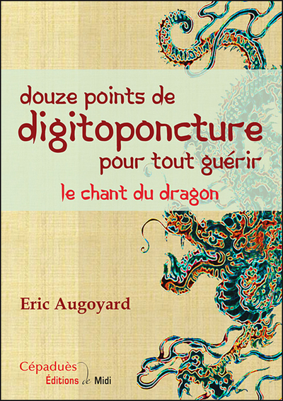 DOUZE POINTS DE DIGITOPONCTURE POUR TOUT GUERIR; LE CHANT DU DRAGON
