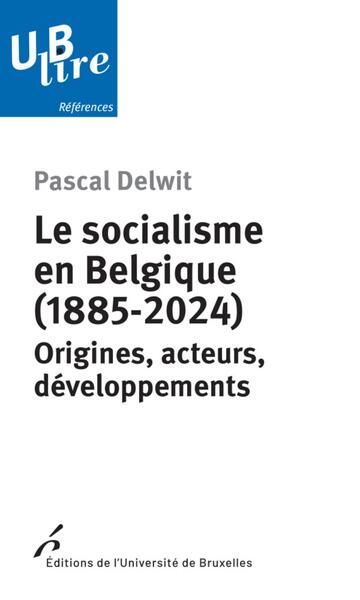 SOCIALISME EN BELGIQUE (1885-2024) - ORIGINES, ACTEURS, DEVELOPPEMENTS