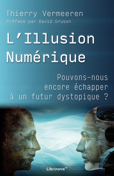 L´ILLUSION NUMERIQUE - POUVONS-NOUS ENCORE ECHAPPER A UN FUTUR DYSTOPIQUE ?