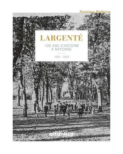 LARGENTE - 100 ANS D HISTOIRE A BAYONNE
