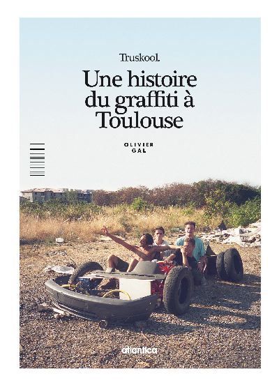 TRUSKOOL UNE HISTOIRE DU GRAFFITI A TOULOUSE