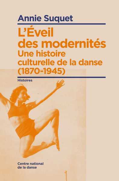 L´EVEIL DES MODERNITES. UNE HISTOIRE CULTURELLE DE LA DANSE (1870-1945)