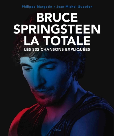BRUCE SPRINGSTEEN, LA TOTALE - LES 332 CHANSONS EXPLIQUEES