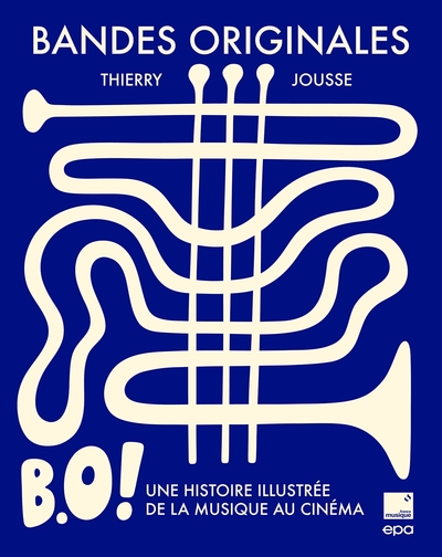 BANDES ORIGINALES - B.O. ! UNE HISTOIRE ILLUSTREE DE LA MUSIQUE AU CINEMA