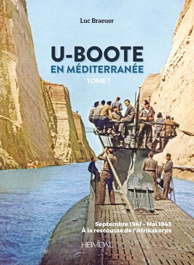 U-BOOTE EN MEDITERRANEE - TOME1 - SEPTEMBRE 1941- MAI 1943 A LA RESCOUSSE D