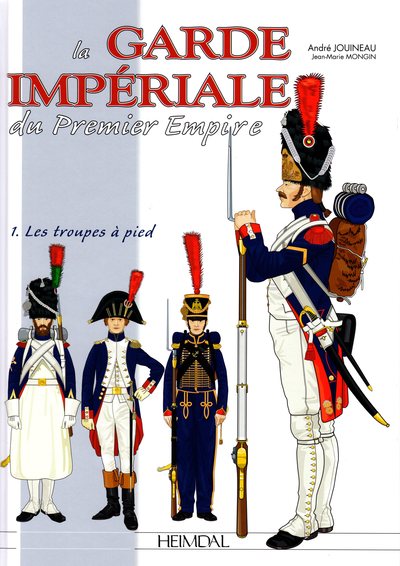 GARDE IMPERIALE DU PREMIER EMPIRE - TOME 1 : LES TROUPES A PIED