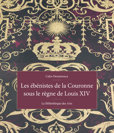 EBENISTES DE LA COURONNE SOUS LE REGNE DE LOUIS XIV