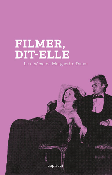 FILMER DIT-ELLE - LE CINEMA DE MARGUERITE DURAS