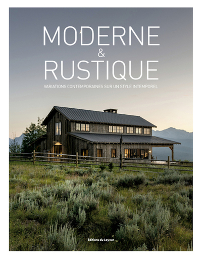 MODERNE ET RUSTIQUE - VARIATIONS CONTEMPORAINES SUR UN STYLE INTEMPOREL