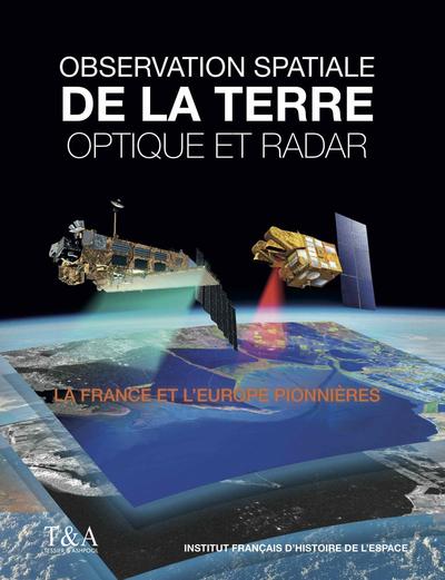 OBSERVATION DE LA TERRE OPTIQUE & RADAR - LA FRANCE ET L´EUROPE PIONNIERES
