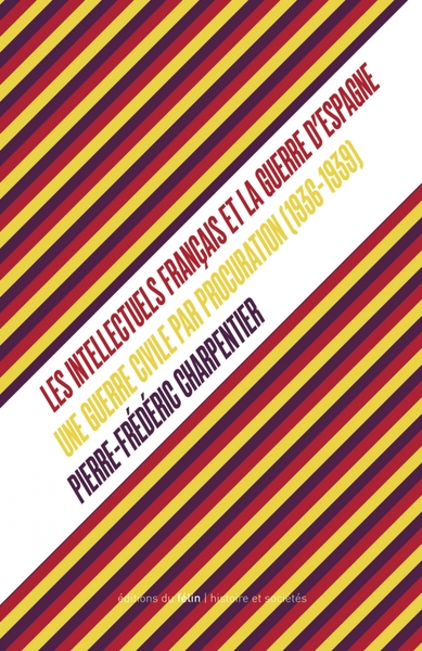 INTELLECTUELS FRANCAIS ET LA GUERRE D´ESPAGNE (1936-1939) - UNE GUERRE CIVILE