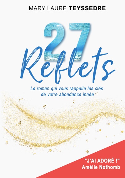 27 REFLETS - LE ROMAN QUI VOUS RAPPELLE LES CLES DE VOTRE ABONDANCE INNEE