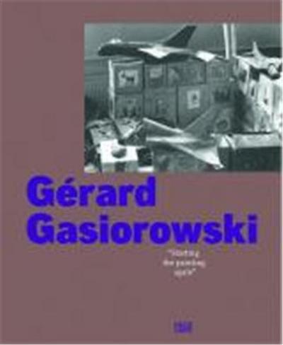 GERARD GASIOROWSKI RECOMMENCER COMMENCER DE NOUVEAU LA PEINTURE /FRANCAIS