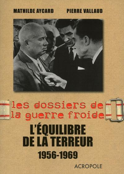 L´EQUILIBRE DE LA TERREUR 1956-1969 - LES DOSSIERS DE LA GUERRE FROIDE -