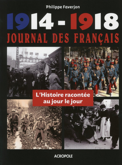 1914-1918 JOURNAL DES FRANCAIS - L´HISTOIRE RACONTEE AU JOUR LE JOUR