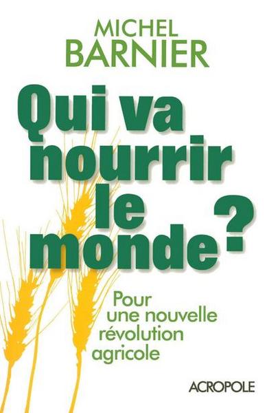 QUI VA NOURRIR LE MONDE ? - POUR UNE NOUVELLE REVOLUTION AGRICOLE -